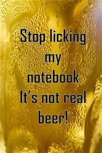 Stop licking my notebook It's not real beer!