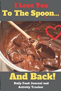 I Love You To The Spoon And Back Daily Food Journal and Activity Tracker