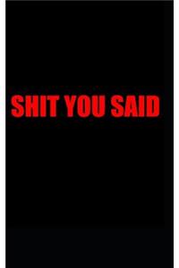 Shit You Said