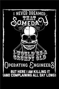 I Never Dreamed That Someday I Would Be a Grumpy Old Operating Engineer But here I m killing it (And complaining all day long)