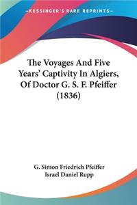 Voyages And Five Years' Captivity In Algiers, Of Doctor G. S. F. Pfeiffer (1836)
