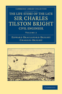 Life Story of the Late Sir Charles Tilston Bright, Civil Engineer