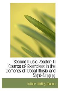 Second Music Reader: A Course of Exercises in the Elements of Docal Music and Sight-Singing.