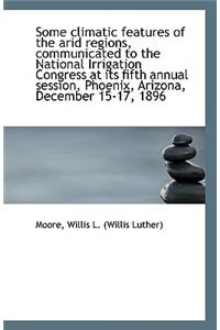 Some Climatic Features of the Arid Regions, Communicated to the National Irrigation Congress at Its