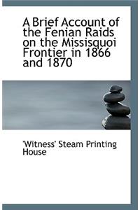 A Brief Account of the Fenian Raids on the Missisquoi Frontier in 1866 and 1870