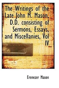 The Writings of the Late John M. Mason, D.D. Consisting of Sermons, Essays, and Miscellanies, Vol IV