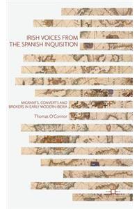 Irish Voices from the Spanish Inquisition: Migrants, Converts and Brokers in Early Modern Iberia