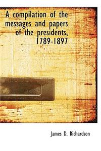 A Compilation of the Messages and Papers of the Presidents, 1789-1897