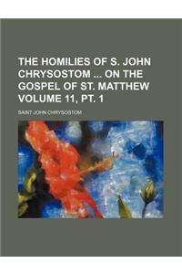The Homilies of S. John Chrysostom on the Gospel of St. Matthew Volume 11, PT. 1