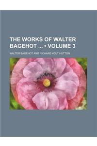 The Works of Walter Bagehot (Volume 3)