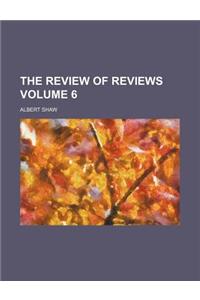 The Review of Reviews Volume 6