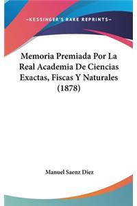 Memoria Premiada Por La Real Academia de Ciencias Exactas, Fiscas Y Naturales (1878)