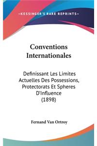 Conventions Internationales: Definissant Les Limites Actuelles Des Possessions, Protectorats Et Spheres d'Influence (1898)