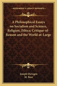 Philosophical Essays on Socialism and Science, Religion, Ethics; Critique-Of-Reason and the World-At-Large