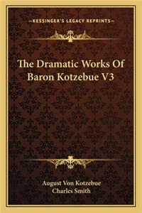 The Dramatic Works Of Baron Kotzebue V3