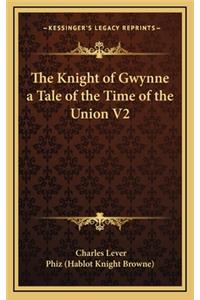 The Knight of Gwynne a Tale of the Time of the Union V2