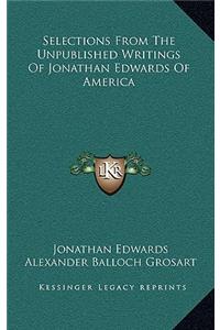 Selections from the Unpublished Writings of Jonathan Edwards of America
