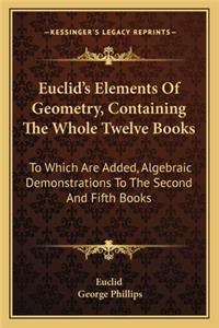 Euclid's Elements of Geometry, Containing the Whole Twelve Books