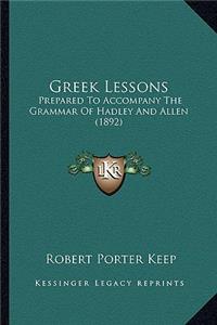 Greek Lessons: Prepared to Accompany the Grammar of Hadley and Allen (1892)