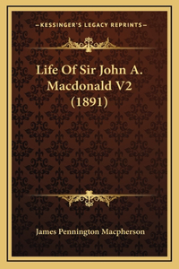 Life Of Sir John A. Macdonald V2 (1891)
