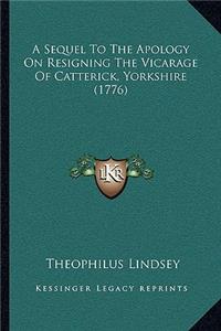 A Sequel To The Apology On Resigning The Vicarage Of Catterick, Yorkshire (1776)