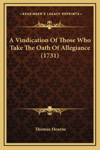 A Vindication Of Those Who Take The Oath Of Allegiance (1731)