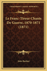 Le Franc-Tireur Chants De Guerre, 1870-1871 (1871)