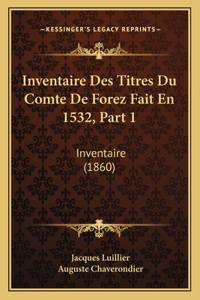 Inventaire Des Titres Du Comte De Forez Fait En 1532, Part 1: Inventaire (1860)