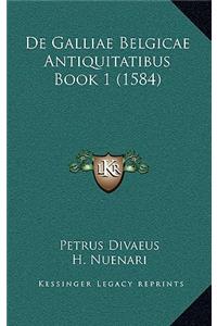 De Galliae Belgicae Antiquitatibus Book 1 (1584)