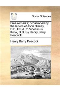 Free remarks; occasioned by the letters of John Disney, D.D. F.S.A. to Vicesimus Knox, D.D. By Henry Barry Peacock.