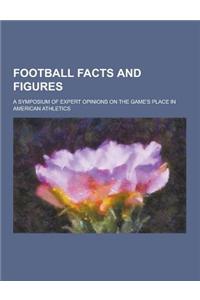 Football Facts and Figures; A Symposium of Expert Opinions on the Game's Place in American Athletics