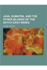 Java, Sumatra, and the Other Islands of the Dutch East Indies