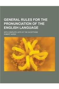 General Rules for the Pronunciation of the English Language; With Complete Lists of the Exceptions