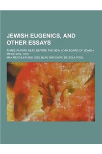 Jewish Eugenics, and Other Essays; Three Papers Read Before the New York Board of Jewish Ministers, 1915