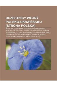 Uczestnicy Wojny Polsko-Ukrai Skiej (Strona Polska): Jozef Haller, Stefan Stec, Edward MIG Y-Rydz, W Adys Aw Sikorski, Tadeusz Rozwadowski