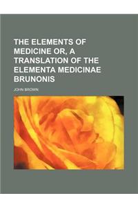 The Elements of Medicine Or, a Translation of the Elementa Medicinae Brunonis