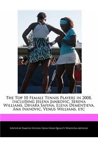 The Top 10 Female Tennis Players in 2008, Including Jelena Jankovic, Serena Williams, Dinara Safina, Elena Dementieva, Ana Ivanovic, Venus Williams, Etc