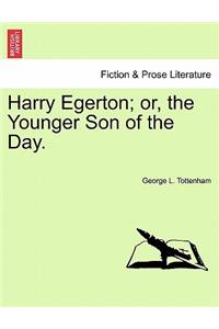 Harry Egerton; Or, the Younger Son of the Day.