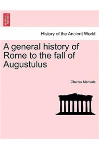 A general history of Rome to the fall of Augustulus