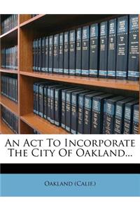 ACT to Incorporate the City of Oakland...