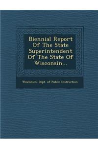 Biennial Report of the State Superintendent of the State of Wisconsin...