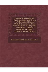 Standard Schedule for Grading Cities and Towns of the United States: With Reference to Their Fire Defenses and Physical Conditions. Adopted December 1