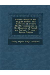 Eastern Hospitals and English Nurses: The Narrative of Twelve Months' Experience in the Hospitals of Koulali and Scutari