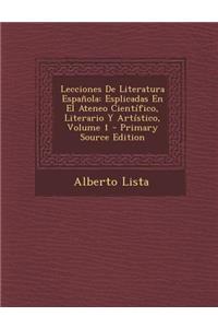 Lecciones de Literatura Espanola: Esplicadas En El Ateneo Cientifico, Literario y Artistico, Volume 1