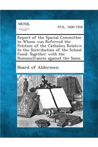 Report of the Special Committee to Whom Was Referred the Petition of the Catholics Relative to the Distribution of the School Fund