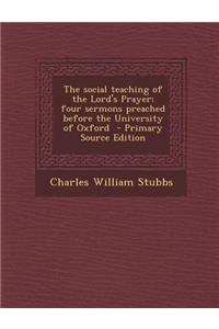 The Social Teaching of the Lord's Prayer; Four Sermons Preached Before the University of Oxford