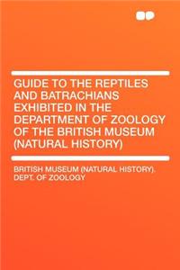 Guide to the Reptiles and Batrachians Exhibited in the Department of Zoology of the British Museum (Natural History)