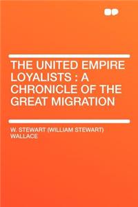 The United Empire Loyalists: A Chronicle of the Great Migration