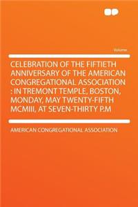 Celebration of the Fiftieth Anniversary of the American Congregational Association