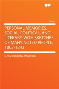 Personal Memories, Social, Political, and Literary, with Sketches of Many Noted People, 1803-1843